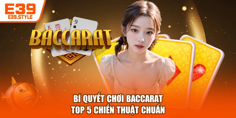 Bí Quyết Chơi Baccarat - Top 5 Chiến Thuật Chuẩn