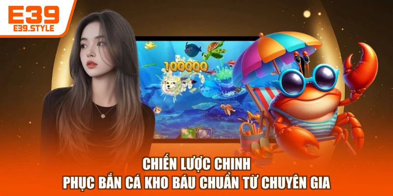 Chiến lược chinh phục bắn cá kho báu chuẩn từ chuyên gia