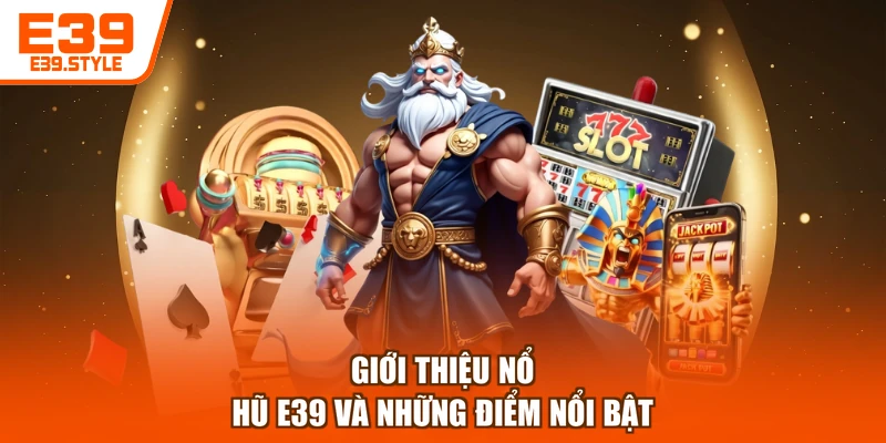 Giới thiệu nổ hũ E39 và những điểm nổi bật