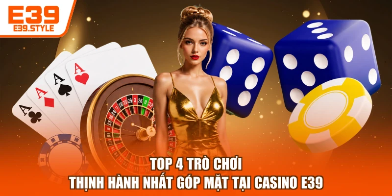Top 4 trò chơi thịnh hành nhất góp mặt tại casino E39